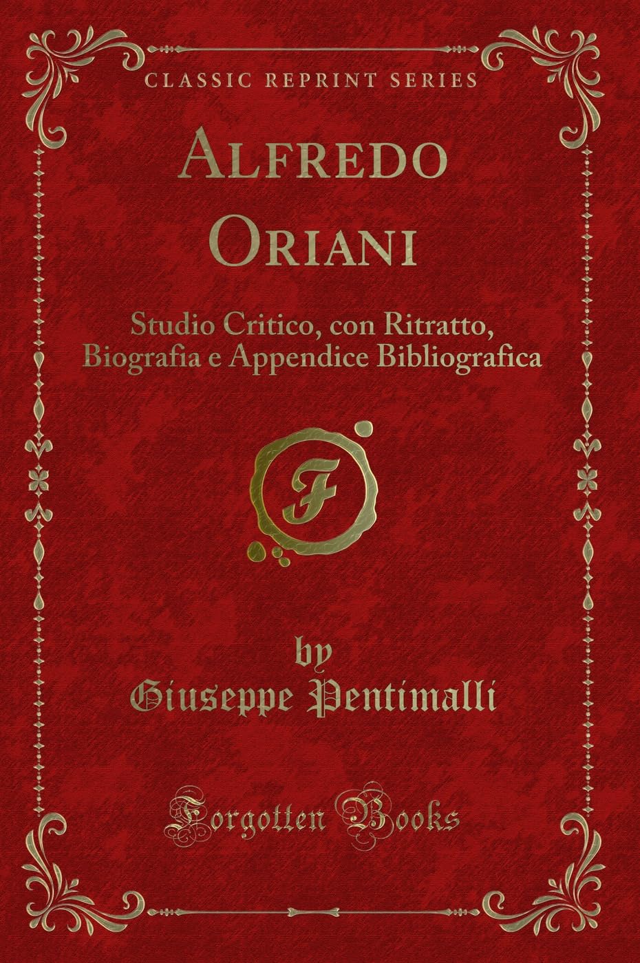 Alfredo Oriani: Studio Critico, Con Ritratto, Biografia E Appendice Bibliografica (Classic Reprint)