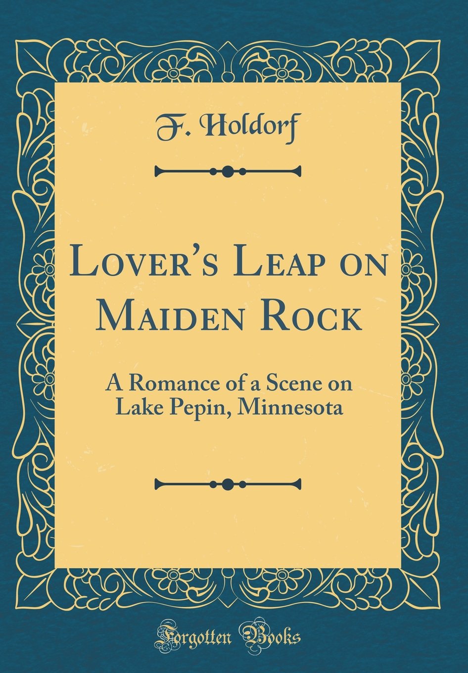 Lovers Leap on Maiden Rock: A Romance of a Scene on Lake Pepin, Minnesota (Classic Reprint)