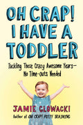 Oh Crap! I Have a Toddler: Tackling These Crazy Awesome YearsNo Timeouts Needed (2) (Oh Crap Parenting)