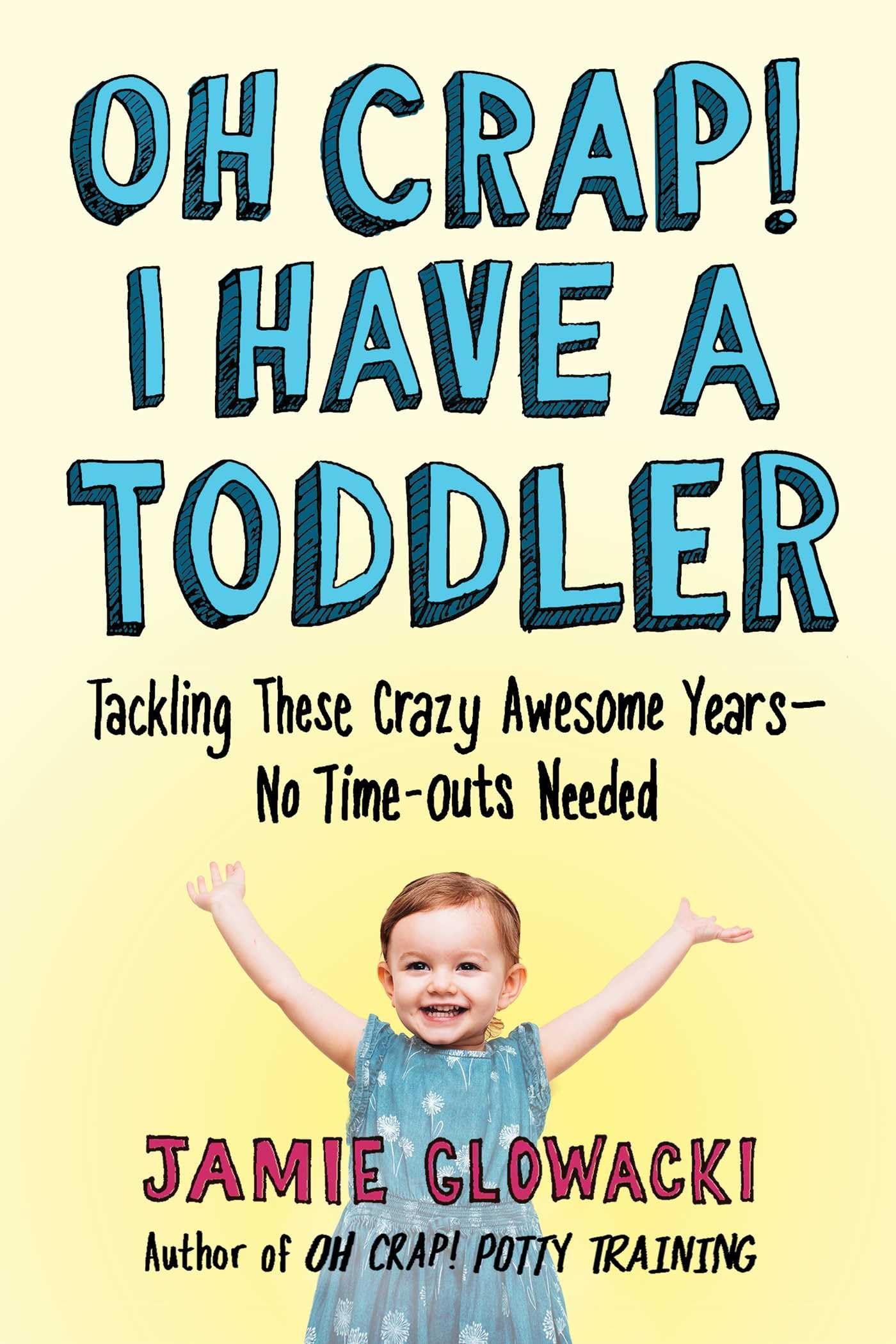 Oh Crap! I Have a Toddler: Tackling These Crazy Awesome YearsNo Timeouts Needed (2) (Oh Crap Parenting)