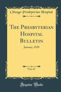 The Presbyterian Hospital Bulletin, Vol. 67: January, 1929 (Classic Reprint)