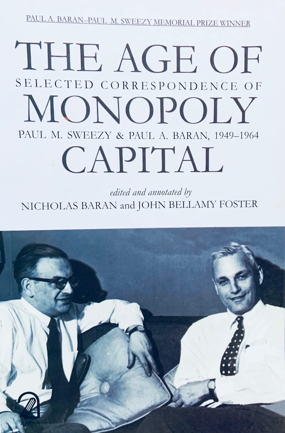 The Age Of Monopoly Capital :: Selected Correspondence Of Paul M. Sweezy And Paul A. Baran, 19491964