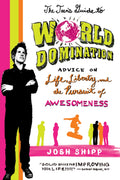 The Teens Guide to World Domination: Advice on Life, Liberty, and the Pursuit of Awesomeness