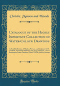 Catalogue of the Highly Important Collection of WaterColour Drawings: A Small Collection of Modern Pictures and Sculpture by H.