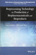 Bioprocessing Technology for Production of Biopharmaceuticals and Bioproducts (Wiley Biotechnology and Bioengineering)