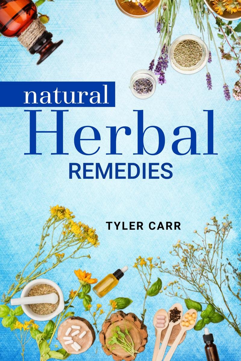 NATURAL HERBAL REMEDIES : Prevent, Treat, and Cure Common Illnesses with Homemade Natural Herbal Remedies (2022 Guide for Beginn