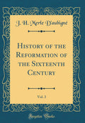 History of the Reformation of the Sixteenth Century, Vol. 3 (Classic Reprint)