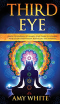 Third Eye: Simple Techniques to Awaken Your Third Eye Chakra With Guided Meditation, Kundalini, and Hypnosis (psychic abilities,