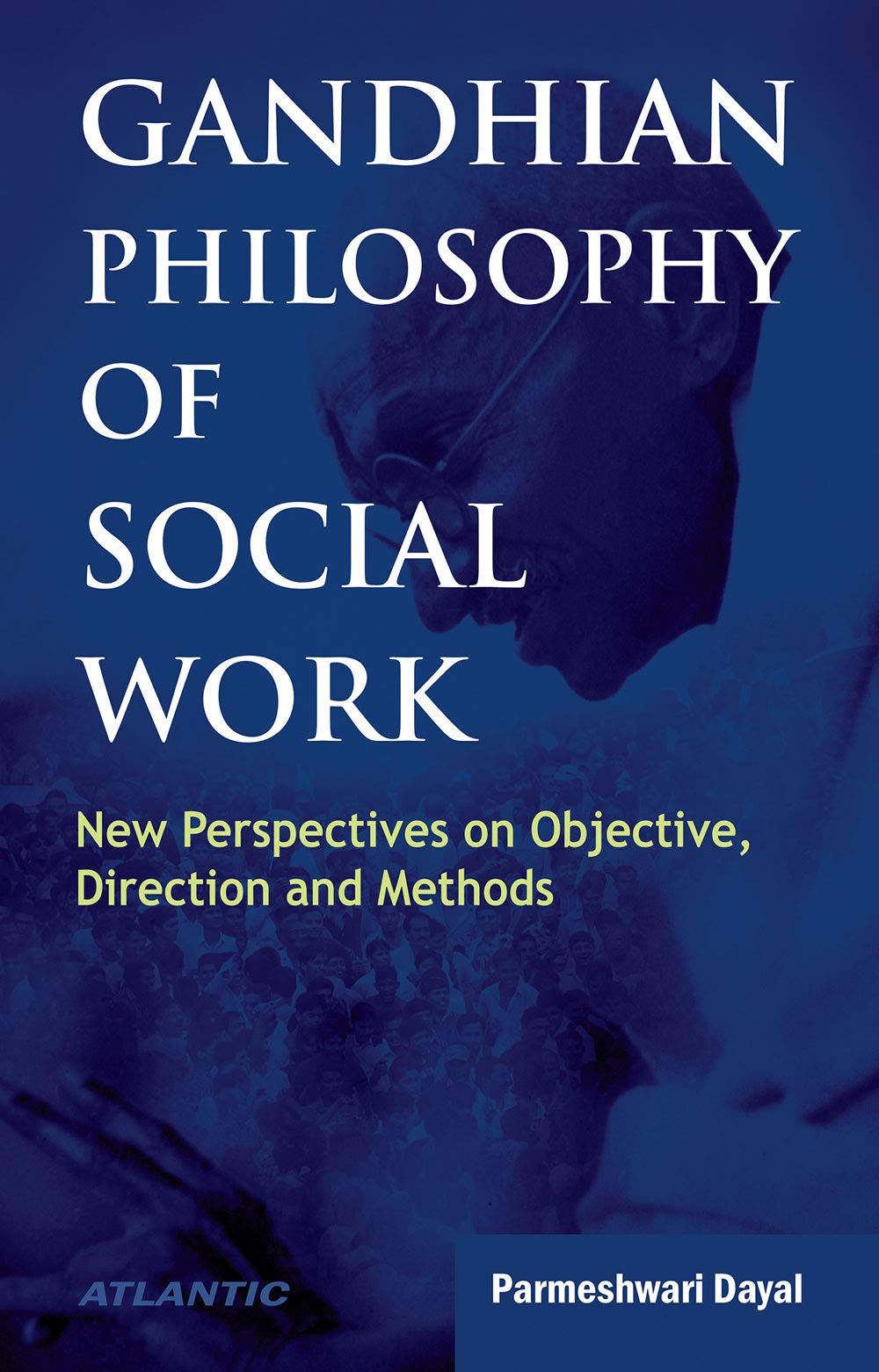 Gandhian Philosophy Of Social Work: New Perspectives On Objective, Direction And Methods