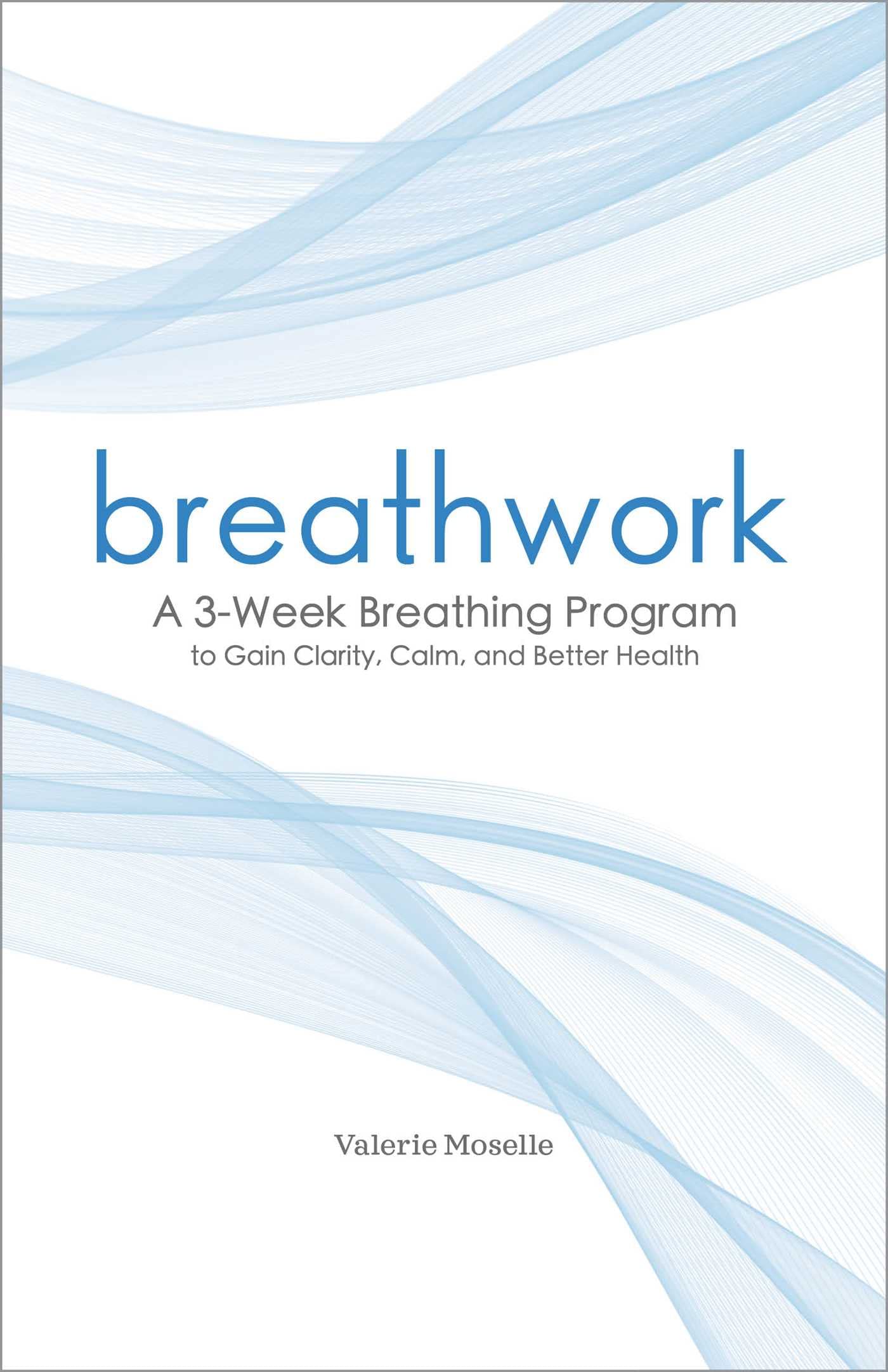 Breathwork: A 3Week Breathing Program to Gain Clarity, Calm, and Better Health