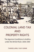 Colonial Land Tax And Property Rights: The Agrarian Conditions In Andhra Under The British Rule: 18581900
