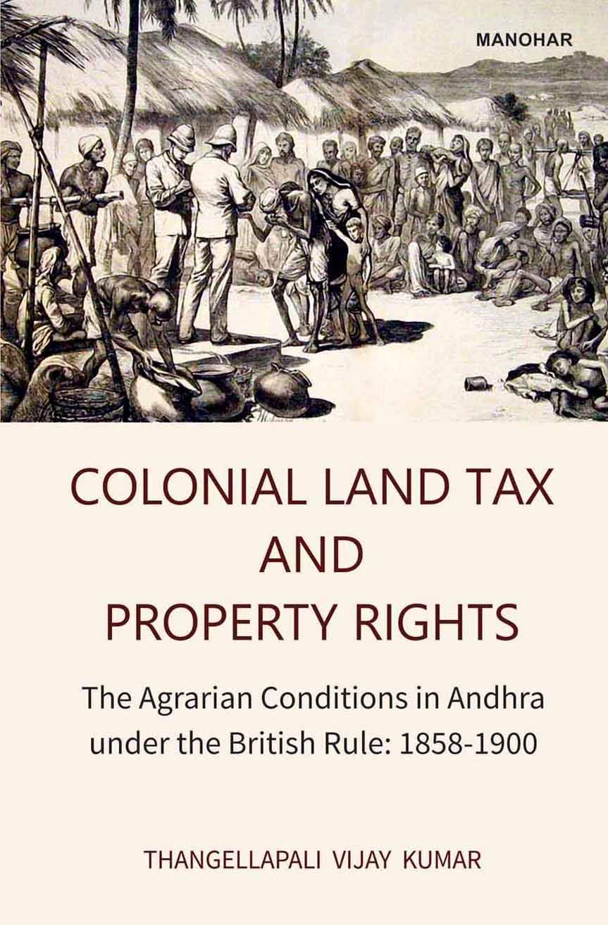 Colonial Land Tax And Property Rights: The Agrarian Conditions In Andhra Under The British Rule: 18581900