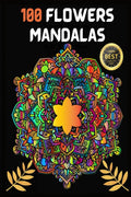 100 Flowers Mandalas : Perfect For Stress Relief, Relaxation, Meditation And Fun | Variety Of Flower Designs