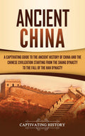 Ancient China: A Captivating Guide to the Ancient History of China and the Chinese Civilization Starting from the Shang Dynasty 
