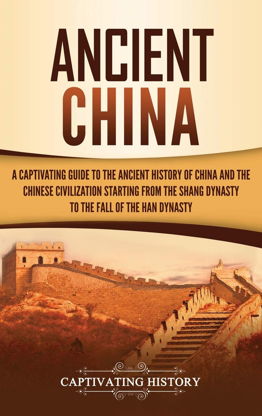 Ancient China: A Captivating Guide to the Ancient History of China and the Chinese Civilization Starting from the Shang Dynasty 