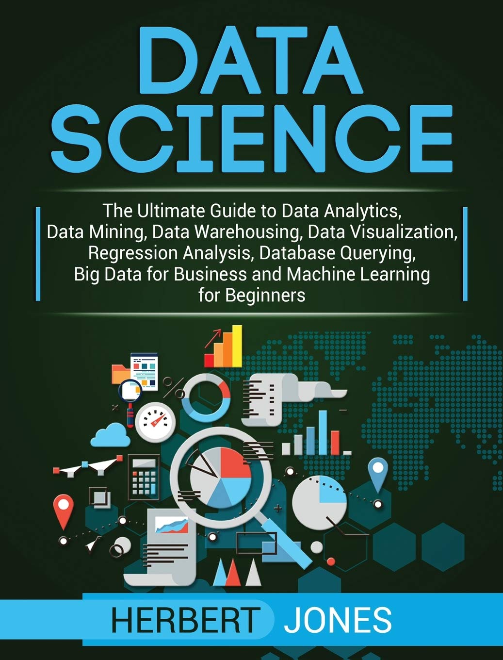 Data Science: The Ultimate Guide to Data Analytics, Data Mining, Data Warehousing, Data Visualization, Regression Analysis, Data