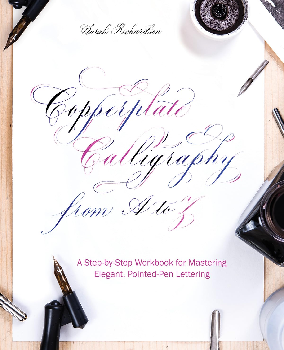 Copperplate Calligraphy from A to Z: A StepbyStep Workbook for Mastering Elegant, PointedPen Lettering (HandLettering & Call