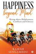 Happiness Beyond Mind : Rising Above Helplessness, Conflicts And Choices