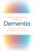 The Caregivers Guide to Dementia: Practical Advice for Caring for Yourself and Your Loved One (Caregivers Guides)