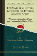 Five Years Of A HunterS Life In The Far Interior Of South Africa, Vol. 1 Of 2: With Anecdotes Of The Chase And Notices Of The 