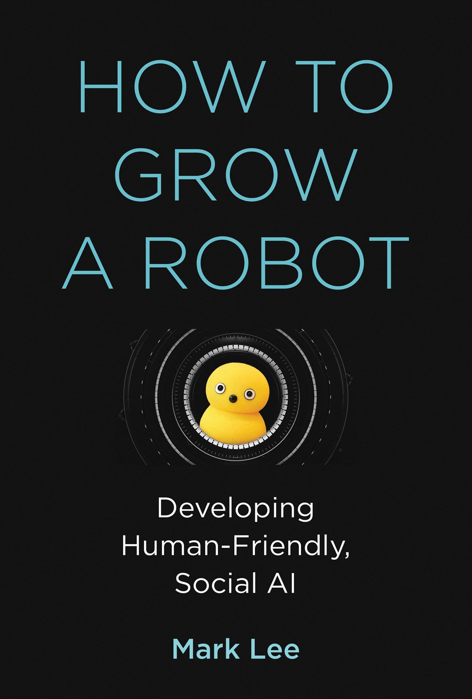 How to Grow a Robot: Developing HumanFriendly, Social AI (Mit Press)