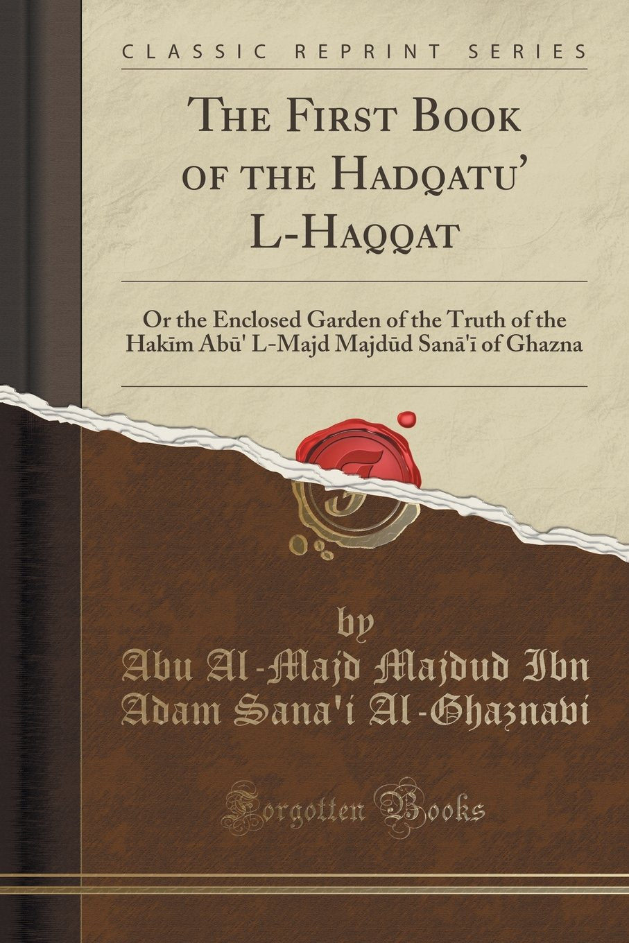 The First Book of the Hadqatu LHaqqat: Or the Enclosed Garden of the Truth of the Hakm Ab LMajd Majdd San Of Ghazna (Cla