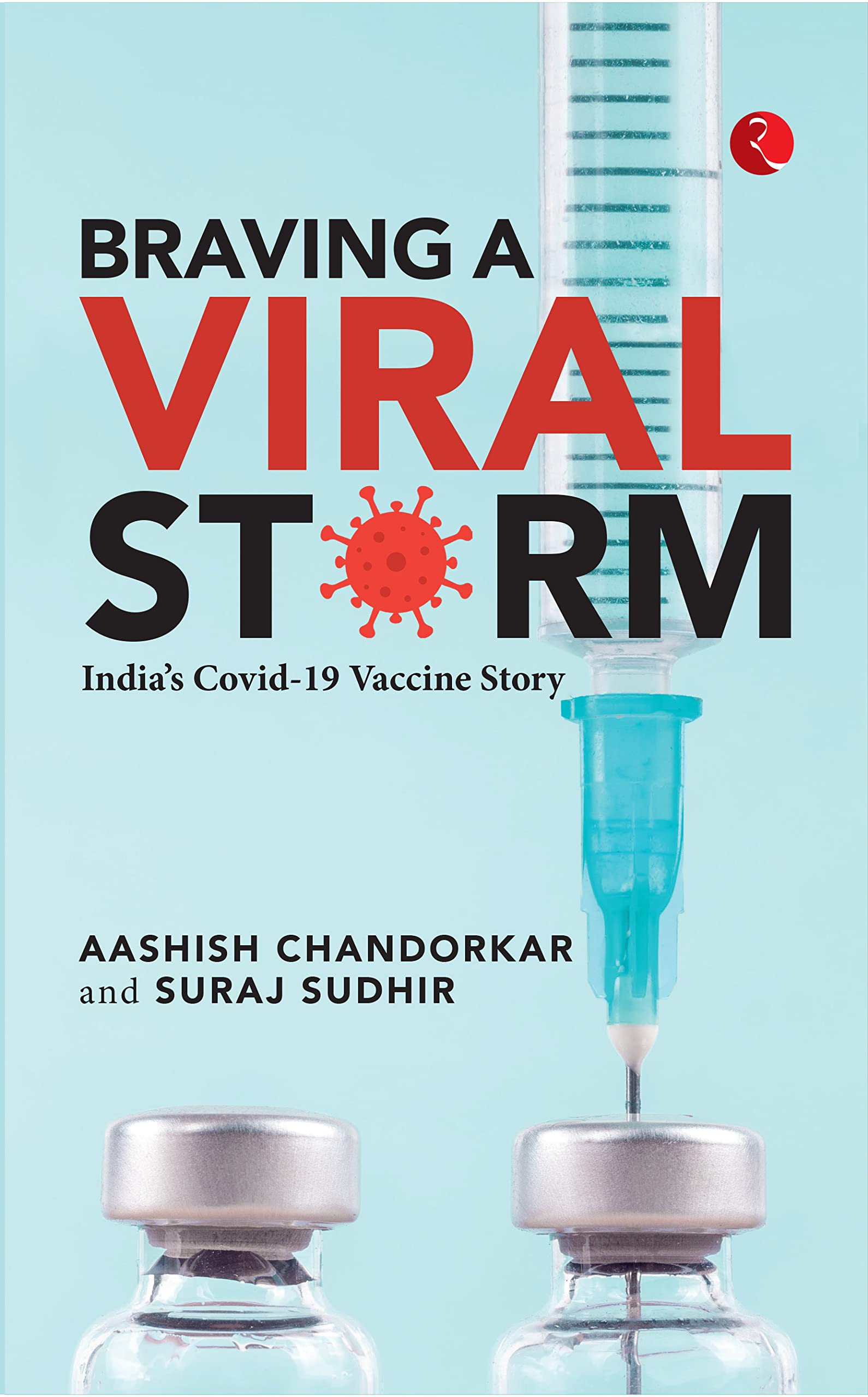 BRAVING A VIRAL STORM: Indias Covid19 Vaccine Story
