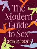 The Modern Guide To Sex: Learn everything youve ever wanted to know about sex in this expert practical and inclusive guide for 