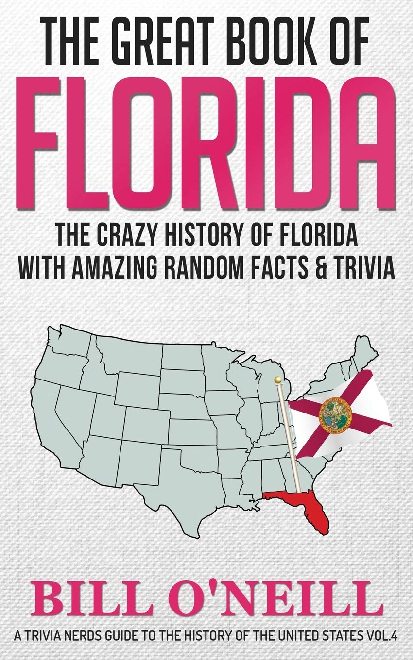 The Great Book of Florida: The Crazy History of Florida with Amazing Random Facts & Trivia (A Trivia Nerds Guide to the History 