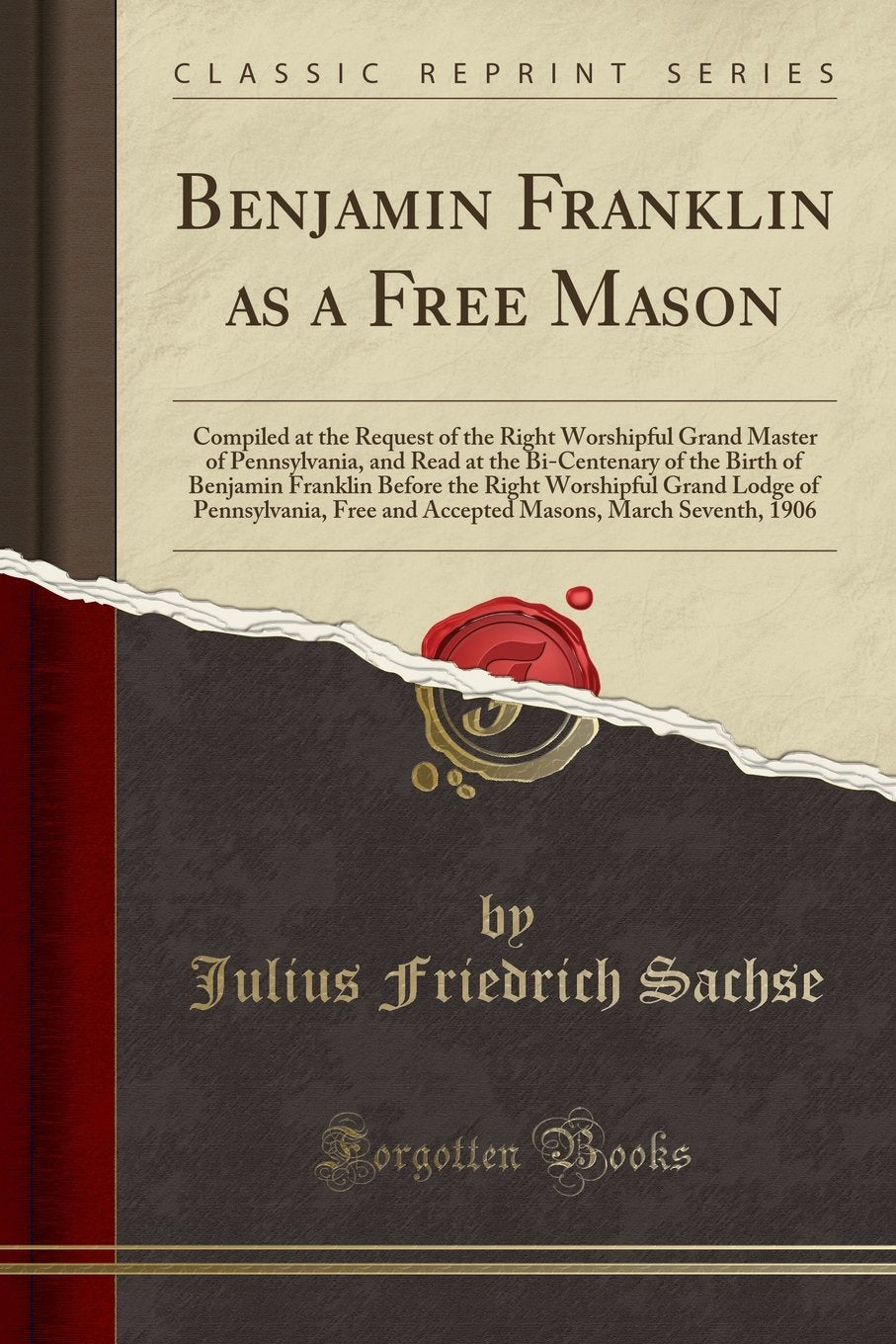 Benjamin Franklin as a Free Mason: Compiled at the Request of the Right Worshipful Grand Master of Pennsylvania, and Read at the