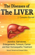 The Diseases of the Liver  Jaundice, GallStones, Enlargements, Tumours, Cancer and their Homeopathic Treatment (Second Revised