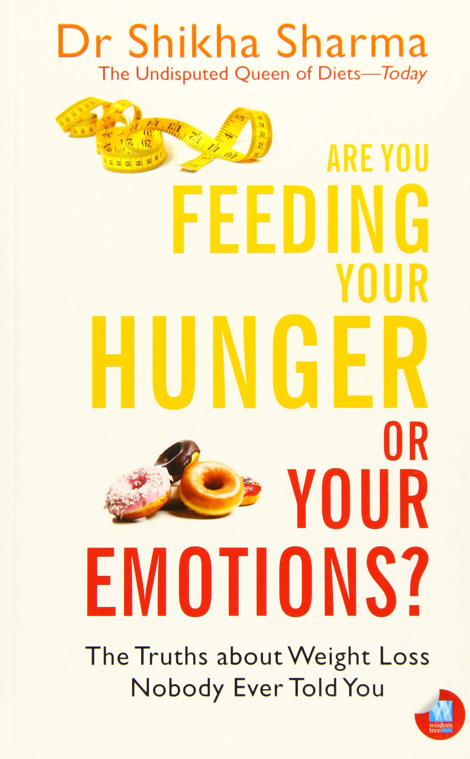 Are You Feeding Your Hunger Or Your Emotions?: The Truths About Weight Loss Nobody Ever Told You