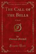 The Call of the Bells: A Novel (Classic Reprint)