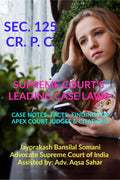 SEC. 125 CR. P. C. SUPREME COURTS LEADING CASE LAWS : CASE NOTES FACTS FINDINGS OF APEX COURT JUDGES & CITATIONS