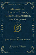 Memoirs Of RobertHoudin, Ambassador, Author, And Conjuror, Vol. 1 Of 2 (Classic Reprint)