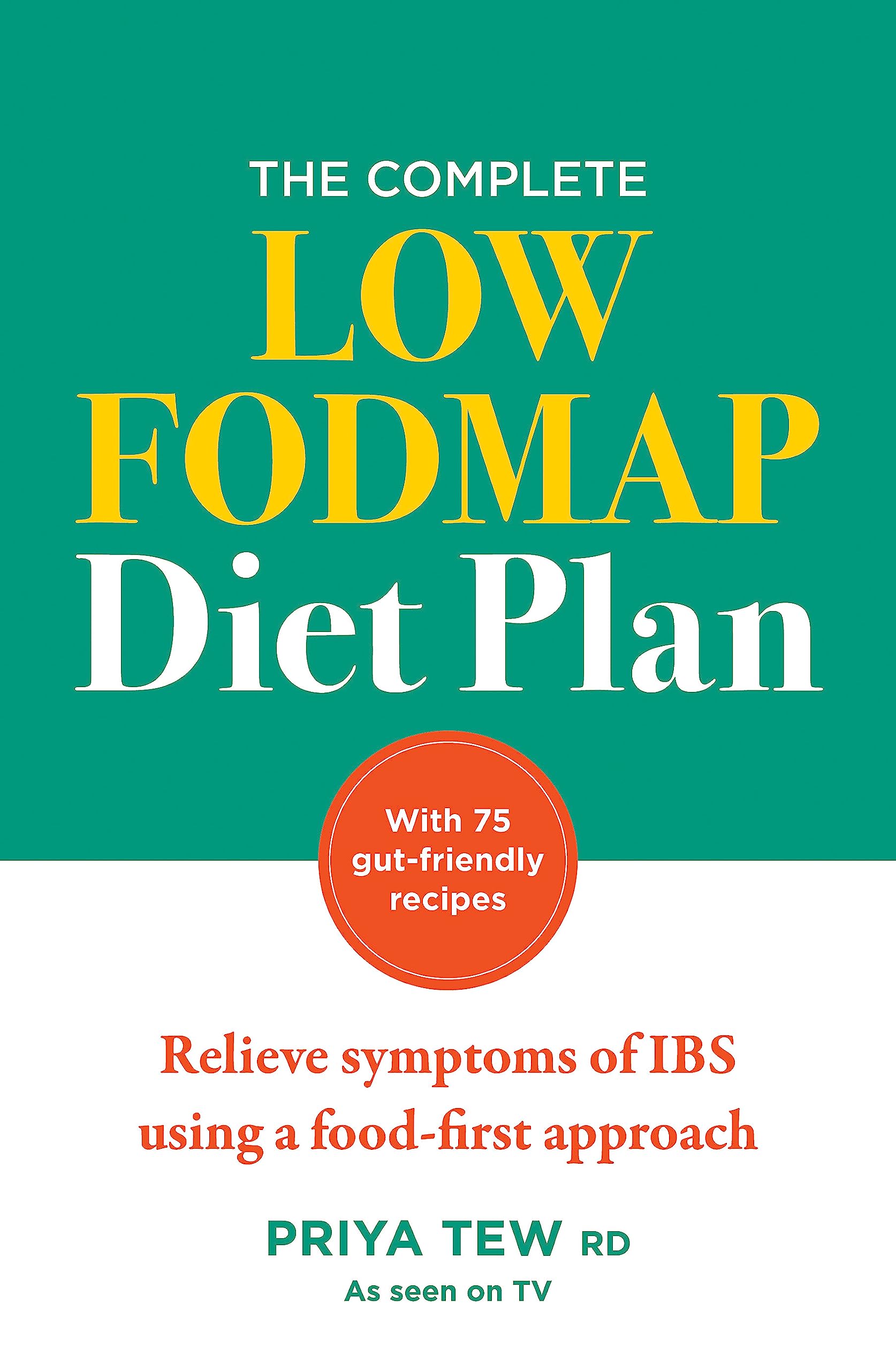 The Complete Low Fodmap Diet Plan: Relieve Symptoms Of Ibs Using A FoodFirst Approach