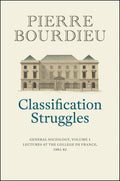 Classification Struggles: General Sociology, (19811982): Lectures at the College de France: General Sociology, Volume 1 (19811