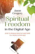 Spiritual Freedom in the Digital Age: How to Remain Healthy and Sane in a World Gone Mad (Obooks; Spirituality)
