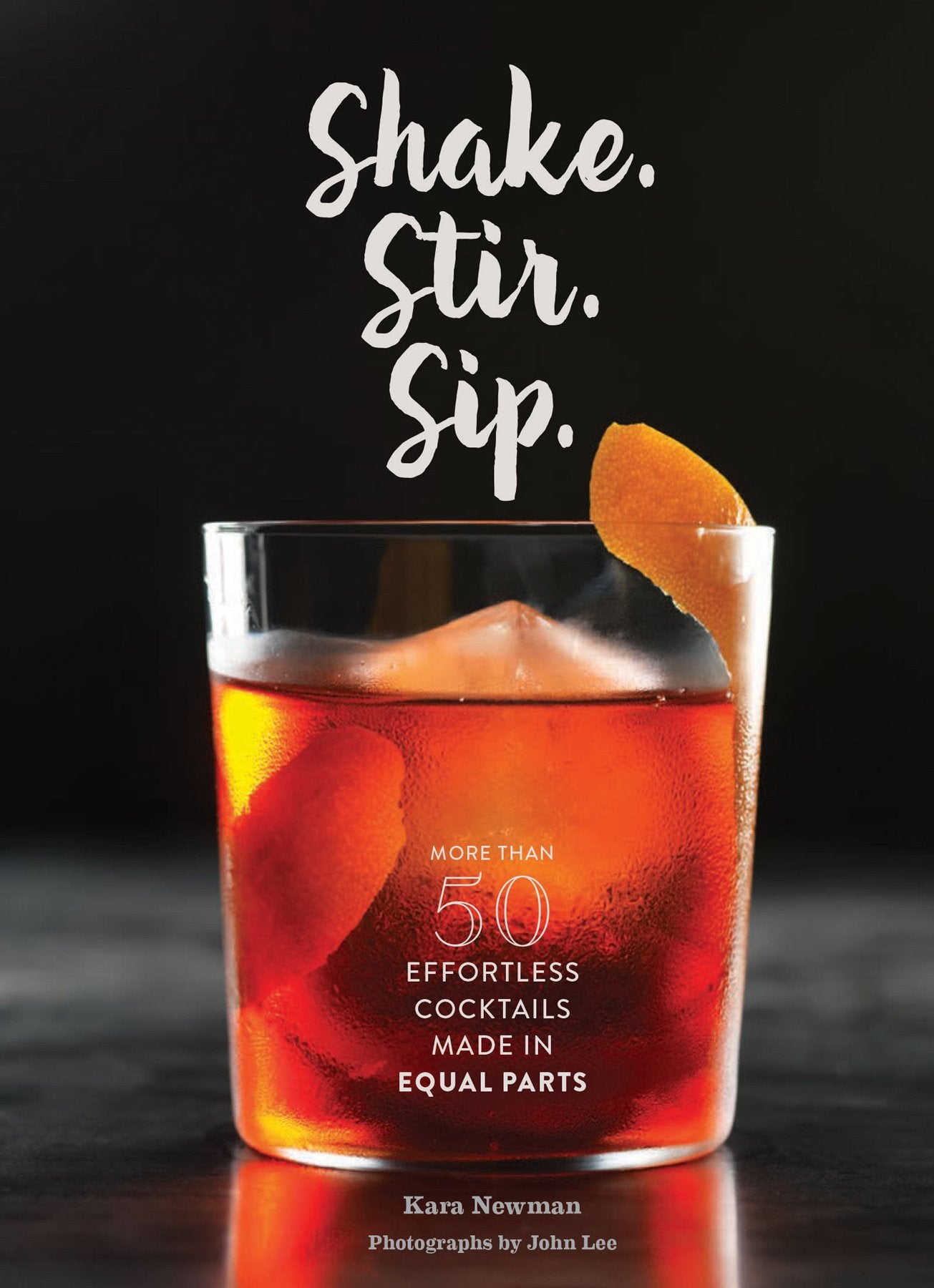 Shake. Stir. Sip.: More than 50 Effortless Cocktails Made in Equal Parts