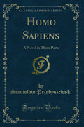 Homo Sapiens, Vol. 1 Of 3: A Novel In Three Parts (Classic Reprint)