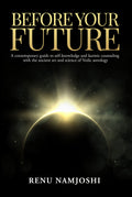 Before Your Future: A Contemporary Guide To SelfKnowledge And Karmic Counseling With The Ancient Art And Science Of Vedic Astro