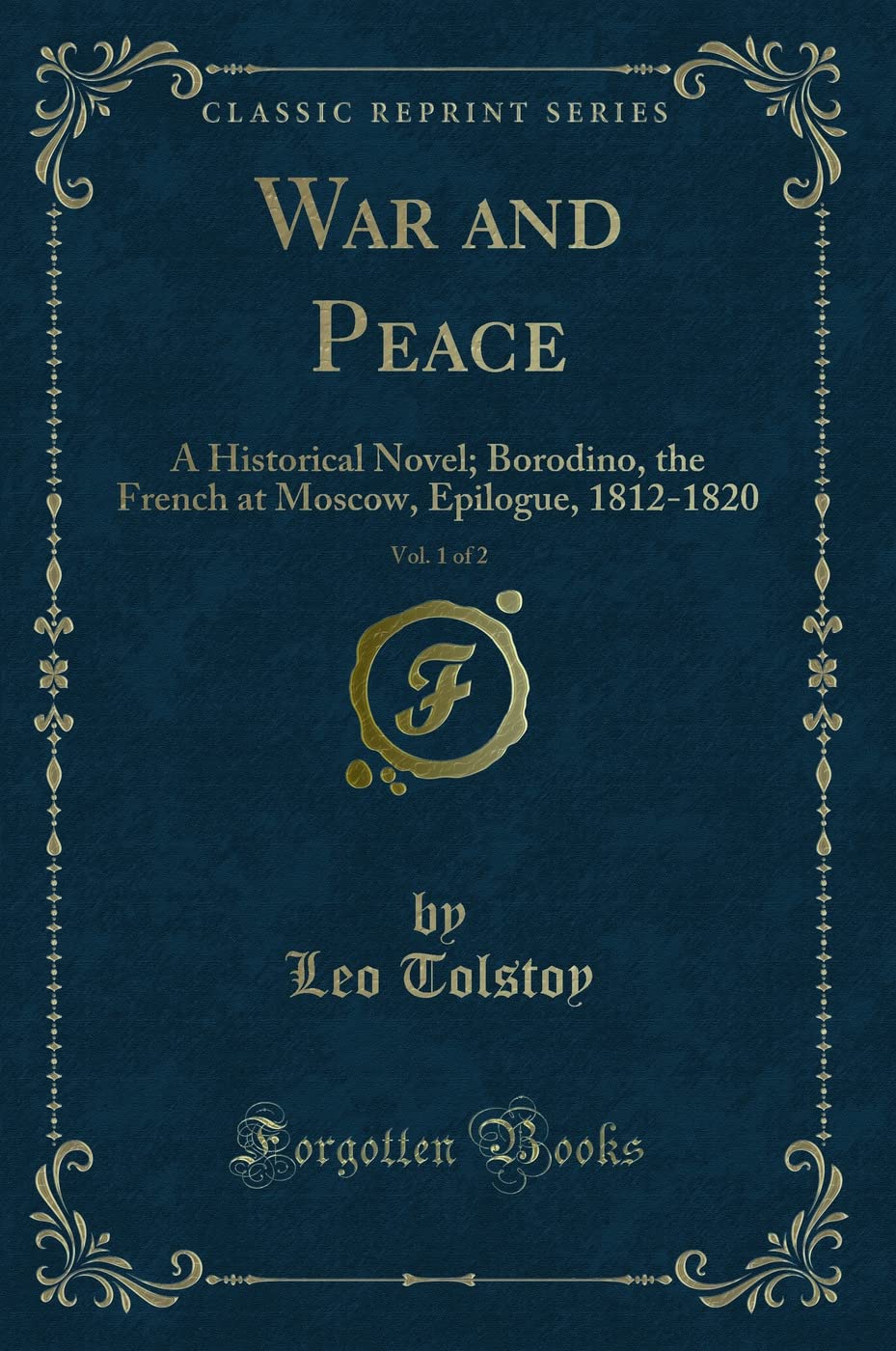 War And Peace, Vol. 1 Of 2: A Historical Novel; Borodino, The French At Moscow, Epilogue, 18121820 (Classic Reprint)