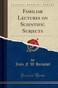 Familiar Lectures On Scientific Subjects (Classic Reprint)