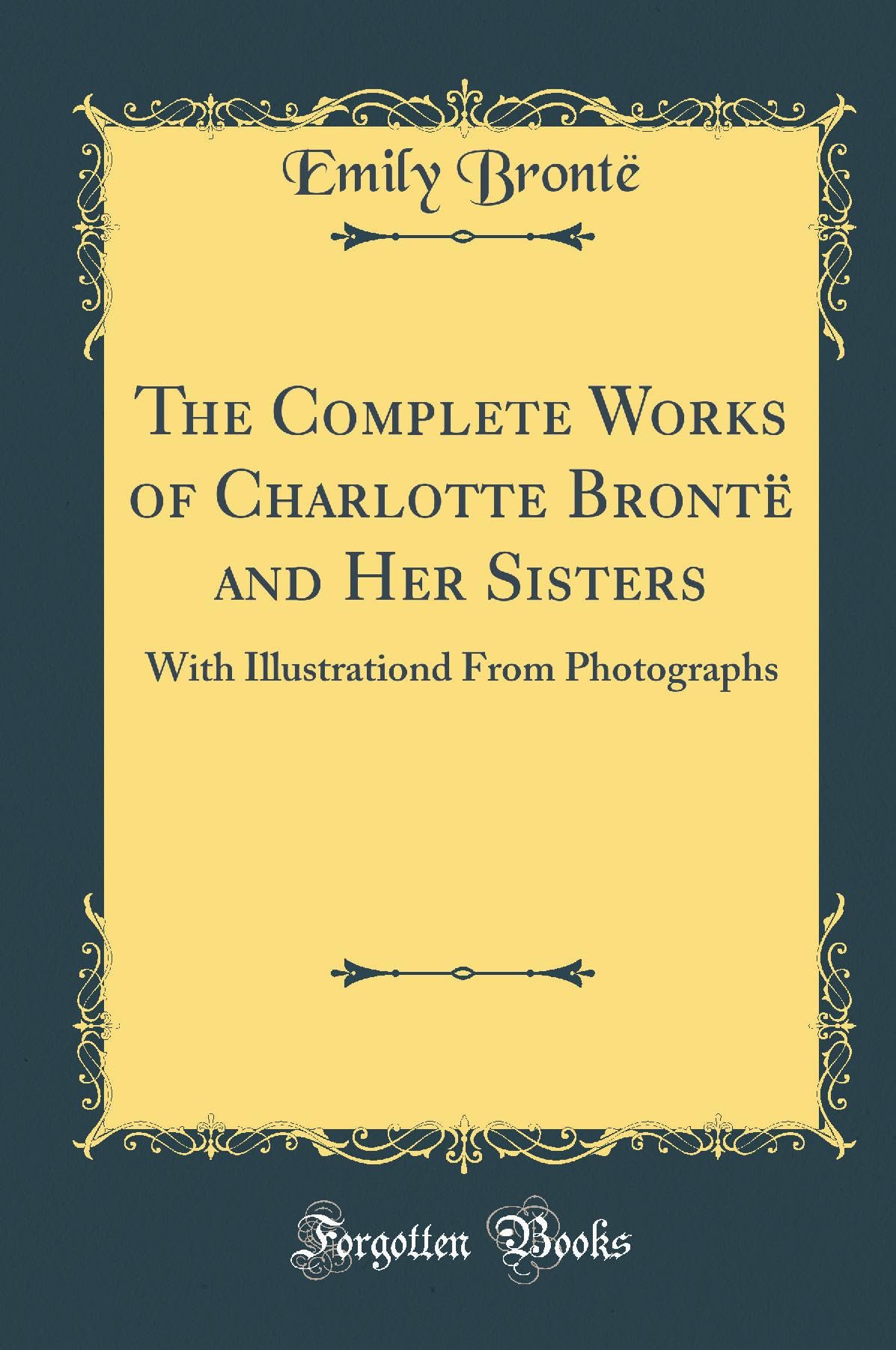 The Complete Works of Charlotte Bront and Her Sisters: With Illustrationd from Photographs (Classic Reprint)