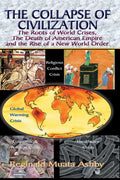 THE COLLAPSE OF CIVILIZATION: The Roots of World Crises, The Death of American Empire & The Rise of a New World Order