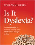 Is It Dyslexia?: An AtHome Guide for Screening and Supporting Children Who Struggle to Read