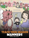 Teach Your Dragon Manners: Train Your Dragon To Be Respectful. A Cute Children Story To Teach Kids About Manners, Respect and Ho