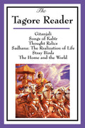 The Tagore Reader: Gitanjali, Songs of Kabr, Thought Relics, Sadhana: The Realization of Life, Stray Birds, The Home and the Wo
