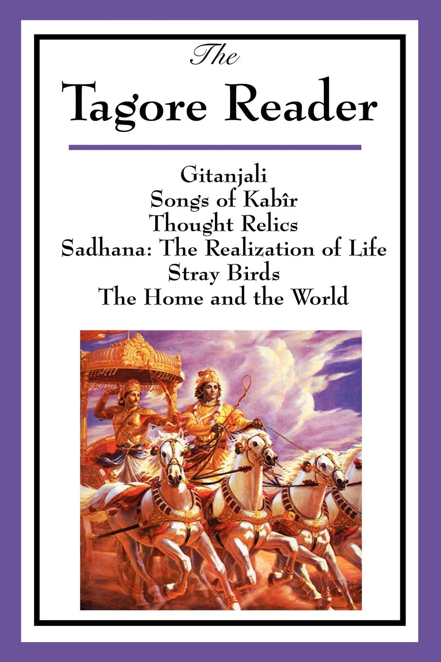 The Tagore Reader: Gitanjali, Songs of Kabr, Thought Relics, Sadhana: The Realization of Life, Stray Birds, The Home and the Wo
