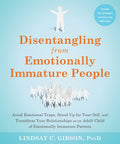 Disentangling from Emotionally Immature People: Avoid Emotional Traps, Stand Up for Your Self, and Transform Your Relationships 